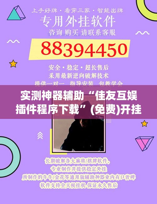实测神器辅助“佳友互娱插件程序下载	”(免费)开挂辅助教学(最新辅助开挂教程)