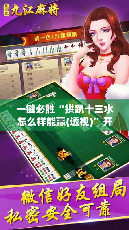 一键必胜“拱趴十三水怎么样能赢(透视)”开挂辅助脚本+详细开挂安装教程