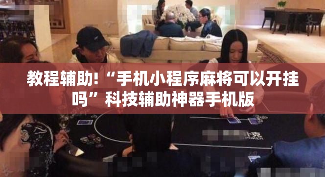 教程辅助!“手机小程序麻将可以开挂吗”科技辅助神器手机版