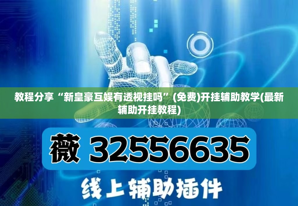 教程分享“新皇豪互娱有透视挂吗”(免费)开挂辅助教学(最新辅助开挂教程)