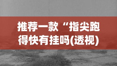 推荐一款“指尖跑得快有挂吗(透视)”开挂辅助脚本+详细开挂安装教程
