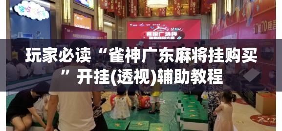 玩家必读“雀神广东麻将挂购买”开挂(透视)辅助教程