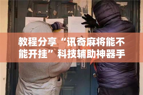 教程分享“讯奇麻将能不能开挂	”科技辅助神器手机版