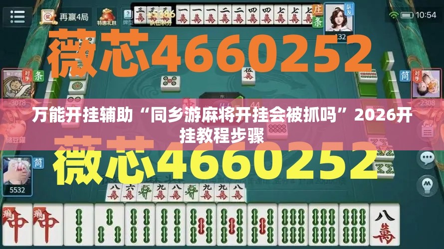 万能开挂辅助“同乡游麻将开挂会被抓吗	”2026开挂教程步骤