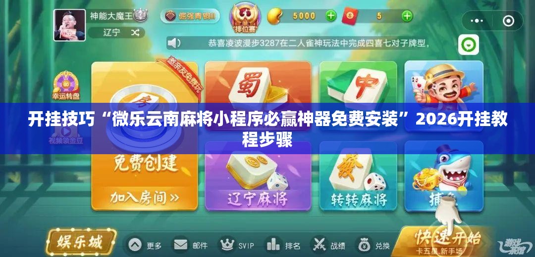 开挂技巧“微乐云南麻将小程序必赢神器免费安装	”2026开挂教程步骤