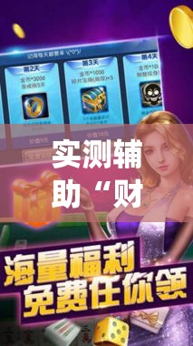实测辅助“财神十三张开挂神器下载”(透视挂)辅助下载教程