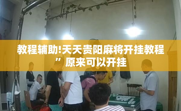 教程辅助!天天贵阳麻将开挂教程”原来可以开挂