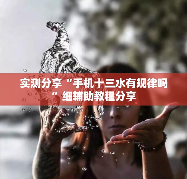 实测分享“手机十三水有规律吗	”细辅助教程分享