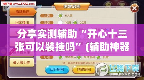 分享实测辅助“开心十三张可以装挂吗	”(辅助神器)开挂详细教程