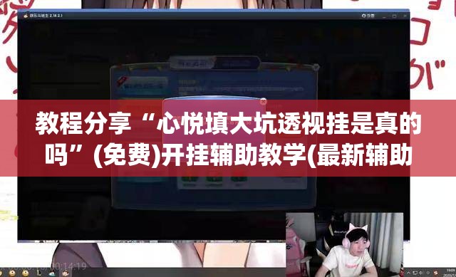 教程分享“心悦填大坑透视挂是真的吗”(免费)开挂辅助教学(最新辅助开挂教程)