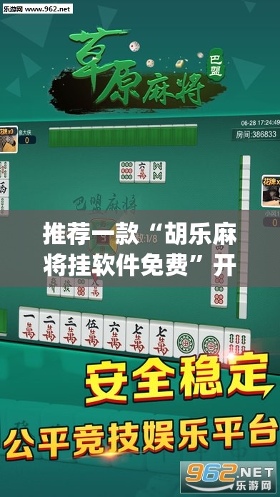 推荐一款“胡乐麻将挂软件免费”开挂(透视)辅助教程