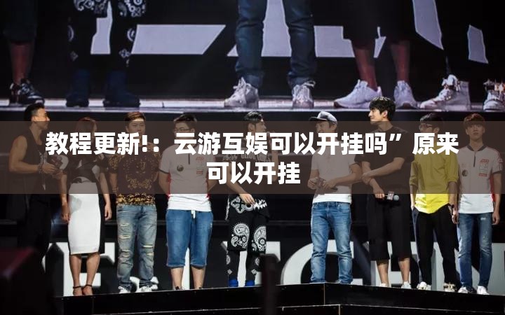 教程更新!：云游互娱可以开挂吗	”原来可以开挂