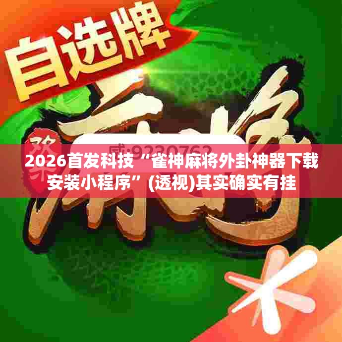 2026首发科技“雀神麻将外卦神器下载安装小程序”(透视)其实确实有挂