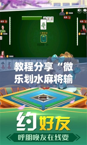 教程分享“微乐划水麻将输够多少才能反赢”细辅助教程分享