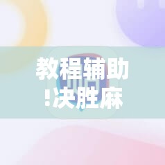 教程辅助!决胜麻将小程序开挂神器软件下载”2026开挂教程步骤