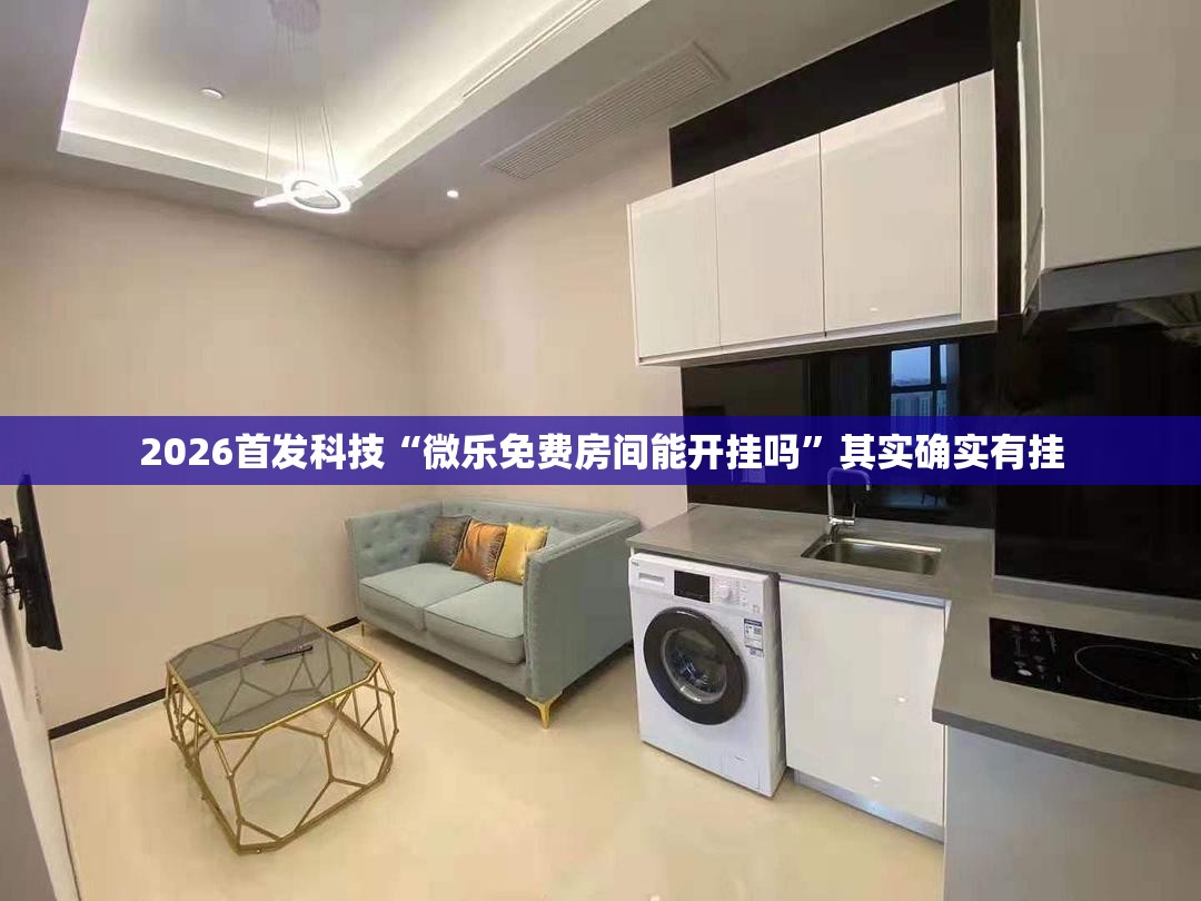 2026首发科技“微乐免费房间能开挂吗”其实确实有挂