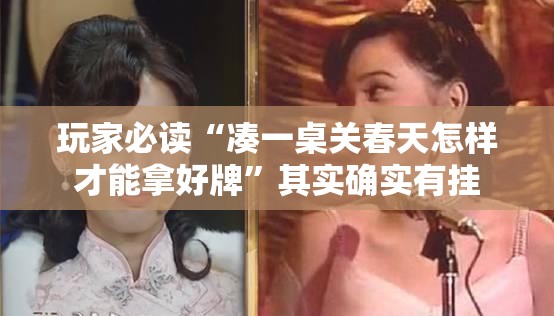 玩家必读“凑一桌关春天怎样才能拿好牌”其实确实有挂