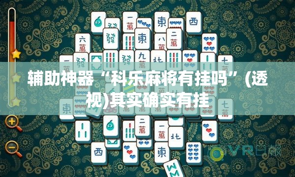 辅助神器“科乐麻将有挂吗	”(透视)其实确实有挂