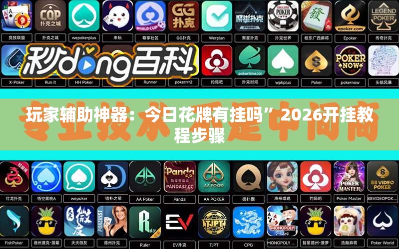 玩家辅助神器：今日花牌有挂吗”2026开挂教程步骤