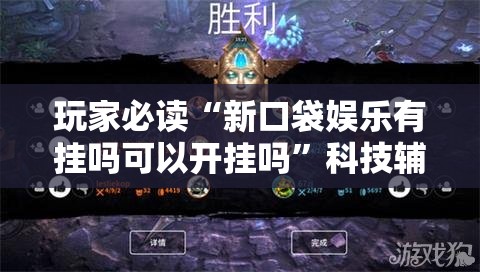 玩家必读“新口袋娱乐有挂吗可以开挂吗	”科技辅助神器手机版