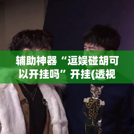 辅助神器“逗娱碰胡可以开挂吗”开挂(透视)最新辅助详细