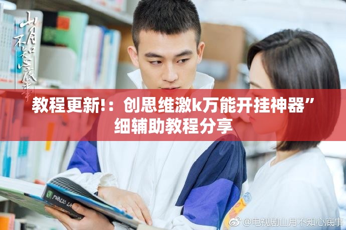 教程更新!：创思维激k万能开挂神器”细辅助教程分享