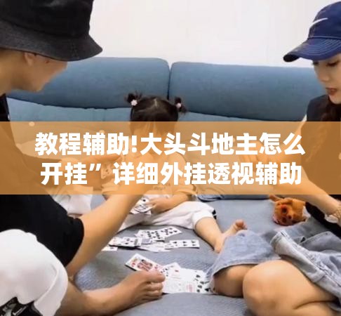 教程辅助!大头斗地主怎么开挂	”详细外挂透视辅助软件教程