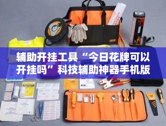 辅助开挂工具“今日花牌可以开挂吗	”科技辅助神器手机版