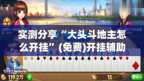 实测分享“大头斗地主怎么开挂	”(免费)开挂辅助教学(最新辅助开挂教程)