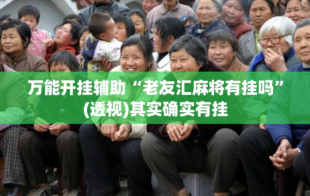 万能开挂辅助“老友汇麻将有挂吗”(透视)其实确实有挂