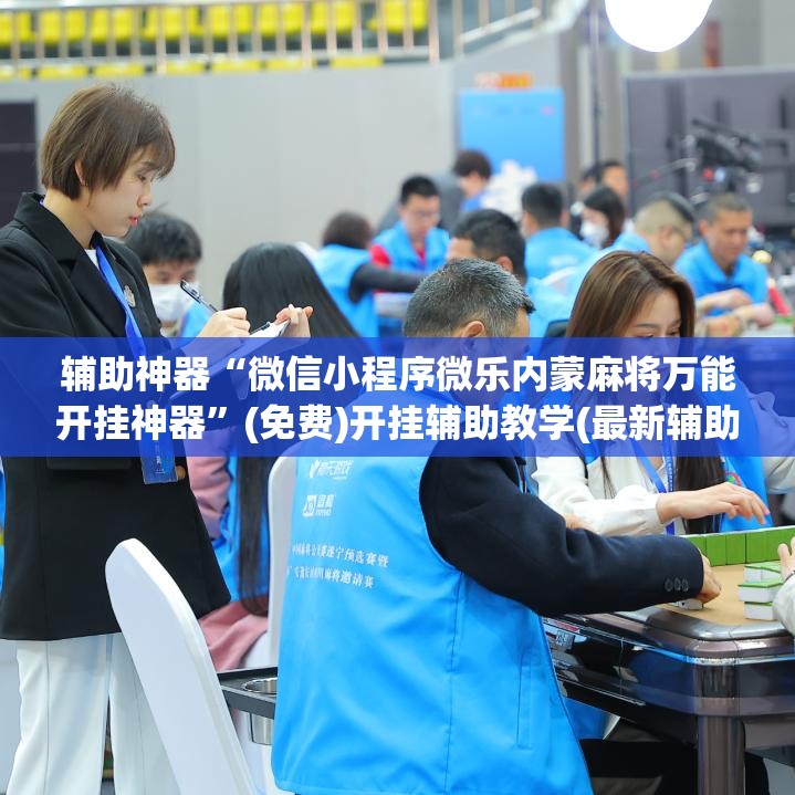 辅助神器“微信小程序微乐内蒙麻将万能开挂神器”(免费)开挂辅助教学(最新辅助开挂教程)
