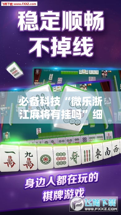 必备科技“微乐浙江麻将有挂吗	”细辅助教程分享