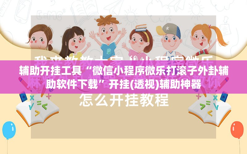 辅助开挂工具“微信小程序微乐打滚子外卦辅助软件下载”开挂(透视)辅助神器