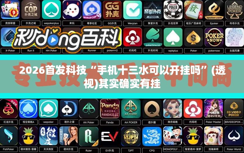 2026首发科技“手机十三水可以开挂吗”(透视)其实确实有挂