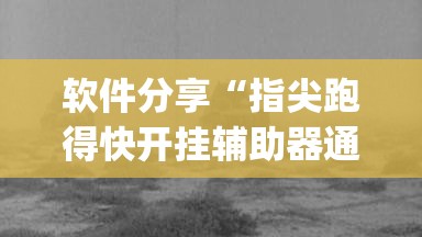软件分享“指尖跑得快开挂辅助器通用版”(透视挂)辅助下载教程