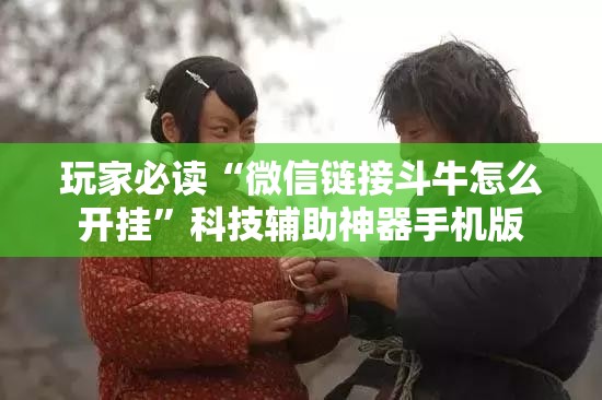 玩家必读“微信链接斗牛怎么开挂”科技辅助神器手机版