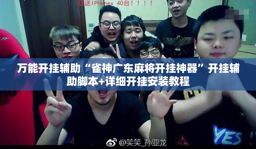 万能开挂辅助“雀神广东麻将开挂神器”开挂辅助脚本+详细开挂安装教程