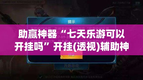 助赢神器“七天乐游可以开挂吗	”开挂(透视)辅助神器