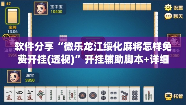 软件分享“微乐龙江绥化麻将怎样免费开挂(透视)	”开挂辅助脚本+详细开挂安装教程
