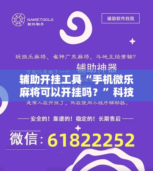 辅助开挂工具“手机微乐麻将可以开挂吗？”科技辅助神器手机版