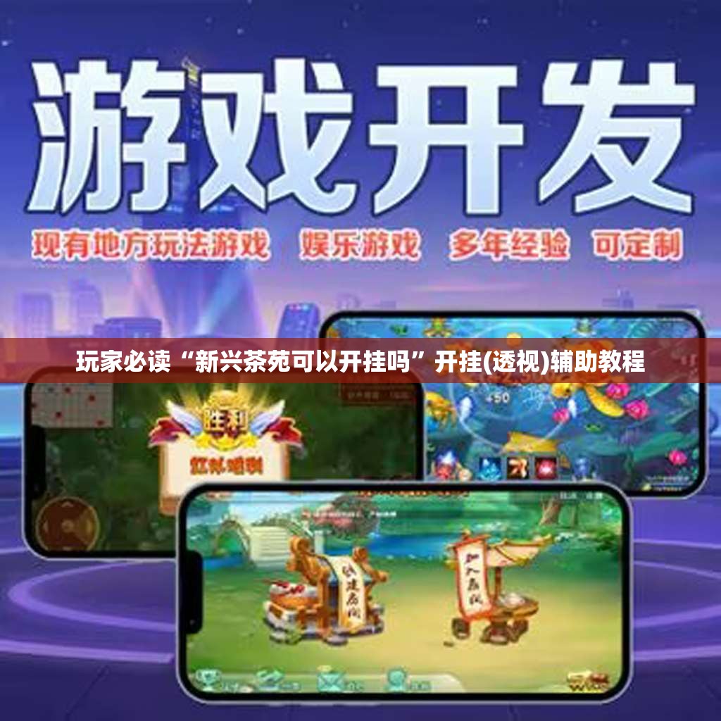 玩家必读“新兴茶苑可以开挂吗”开挂(透视)辅助教程