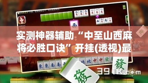 实测神器辅助“中至山西麻将必胜口诀	”开挂(透视)最新辅助详细