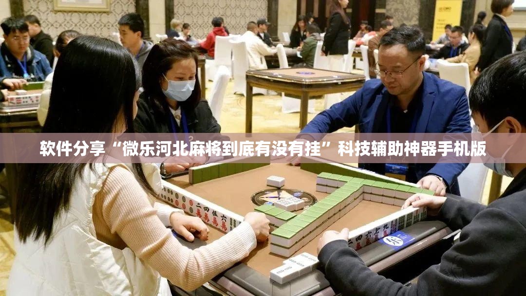 软件分享“微乐河北麻将到底有没有挂”科技辅助神器手机版