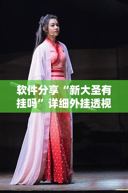 软件分享“新大圣有挂吗”详细外挂透视辅助软件教程
