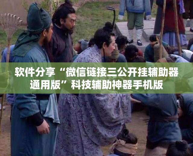 软件分享“微信链接三公开挂辅助器通用版	”科技辅助神器手机版