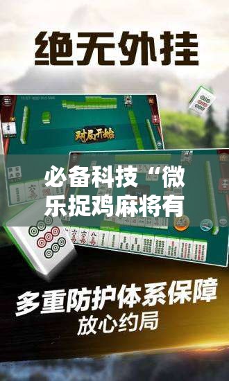 必备科技“微乐捉鸡麻将有挂吗	”科技辅助神器手机版
