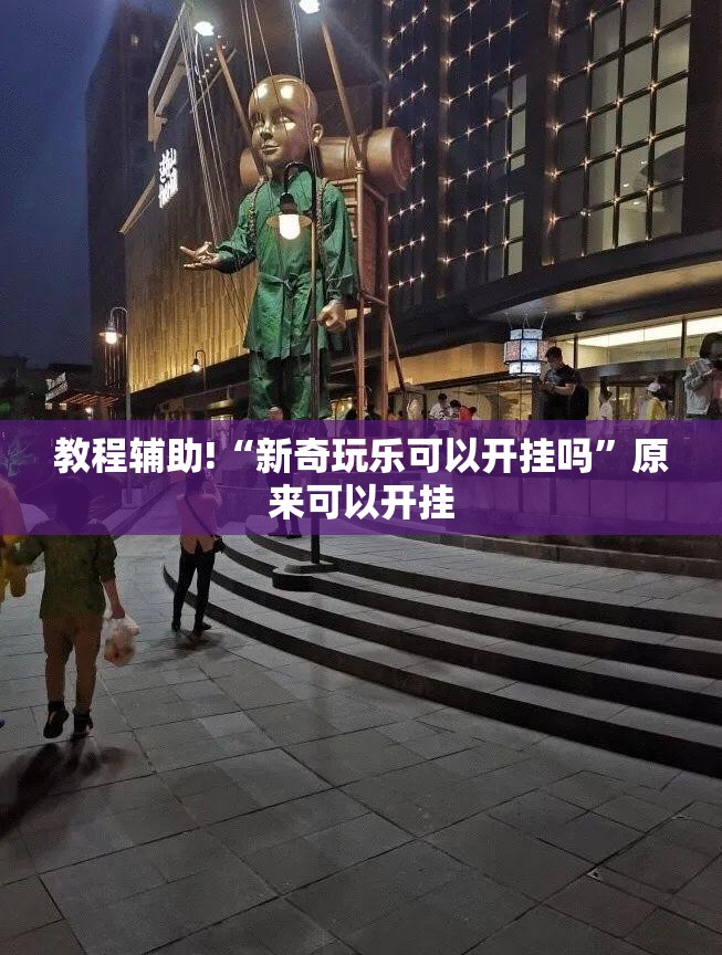 教程辅助!“新奇玩乐可以开挂吗	”原来可以开挂
