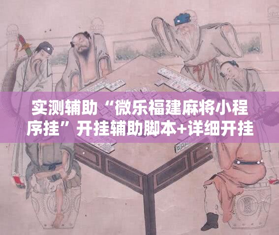 实测辅助“微乐福建麻将小程序挂”开挂辅助脚本+详细开挂安装教程