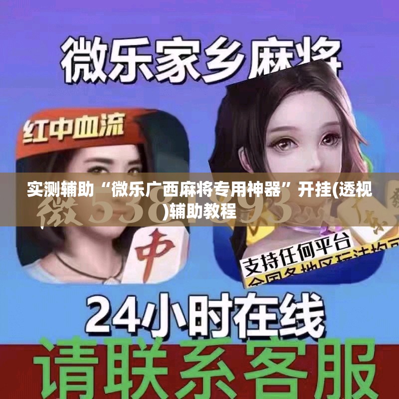 实测辅助“微乐广西麻将专用神器	”开挂(透视)辅助教程
