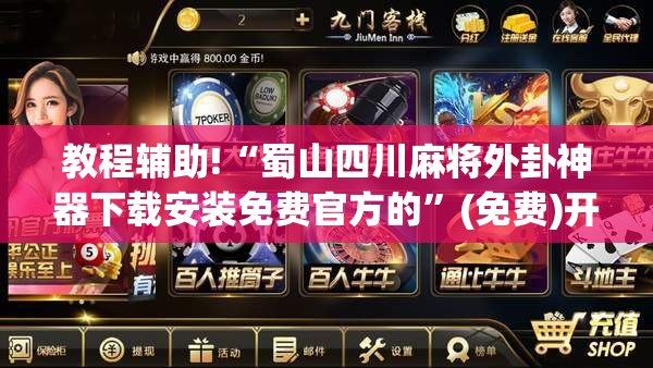 教程辅助!“蜀山四川麻将外卦神器下载安装免费官方的”(免费)开挂辅助教学(最新辅助开挂教程)